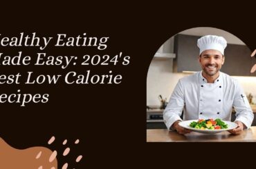 Healthy Eating Made Easy: 2024's Best Low Calorie Recipes