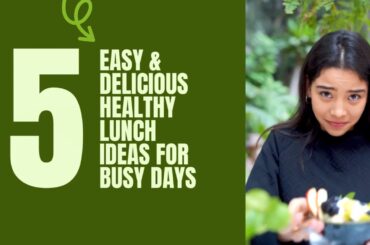 5 Easy & Delicious Healthy Lunch Ideas for Busy Days