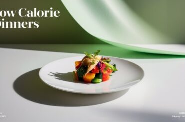 Low Calorie Dinners: Tasty Meals That Won’t Ruin Your Weight