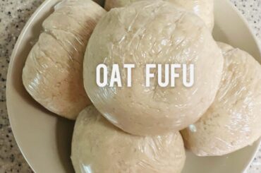 Oat Fufu | Simple and Quick Fufu Recipe | Weight Loss Food | Healthy Lunch or Dinner
