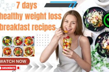 7 days 7 healthy weight loss breakfast recipes