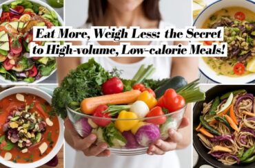Eat More, Weigh Less: The Secret to High-Volume, Low-Calorie Meals!