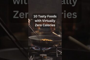 10 Tasty Foods with Virtually Zero Calories!