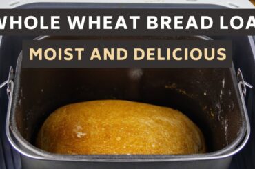 How To Make A Moist Whole Wheat Bread Loaf In A Breadmaker