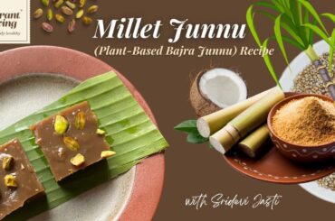 Bajra Halwa | Millet Junnu | Plant-Based Recipe | Healthy Indian Dessert