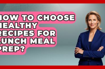 How To Choose Healthy Recipes For Lunch Meal Prep? - Ultimate Life Hacks