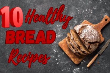 10 Healthy Bread Recipes You'll Love!