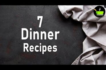 7 Dinner Recipes | Healthy Dinner Recipes | Indian Dinner Ideas | Easy Dinner | Veg Dinner Recipes
