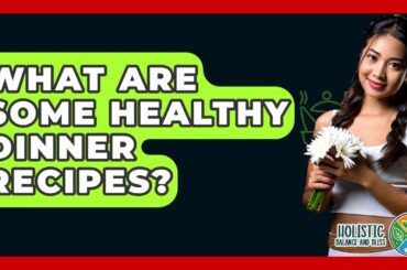 What Are Some Healthy Dinner Recipes? - Holistic Balance And Bliss