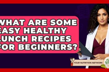 What Are Some Easy Healthy Lunch Recipes For Beginners? - Your Nutrition Network