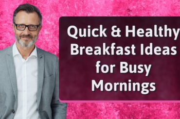Quick & Healthy Breakfast Ideas for Busy Mornings