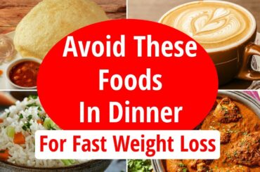 5 Foods That You Must Avoid In Dinner (& Best Foods) For Fast Weight Loss | Eat more Lose more