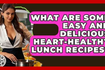 What Are Some Easy And Delicious Heart-healthy Lunch Recipes? - The Skillful Chef