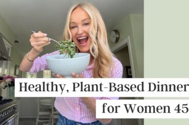 Healthy Dinner Ideas for Women 45+: Easy, Plant-Based, High-Protein Meals & Time-Saving Hacks