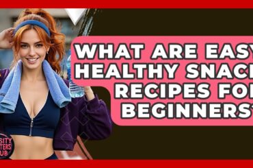 What Are Easy Healthy Snack Recipes For Beginners? - Obesity Fighters Club