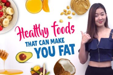 11 Healthy Foods That Can Make You GAIN WEIGHT | Joanna Soh