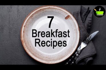 7 Easy Breakfast Recipes | Healthy Breakfast Ideas | Quick & Easy Indian Breakfast Recipes & Ideas