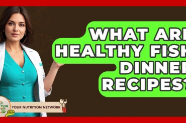 What Are Healthy Fish Dinner Recipes? - Your Nutrition Network