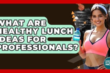 What Are Healthy Lunch Ideas For Professionals? - Everyday Fitness Hacks
