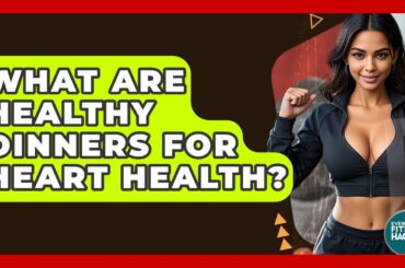 What Are Healthy Dinners For Heart Health? - Everyday Fitness Hacks