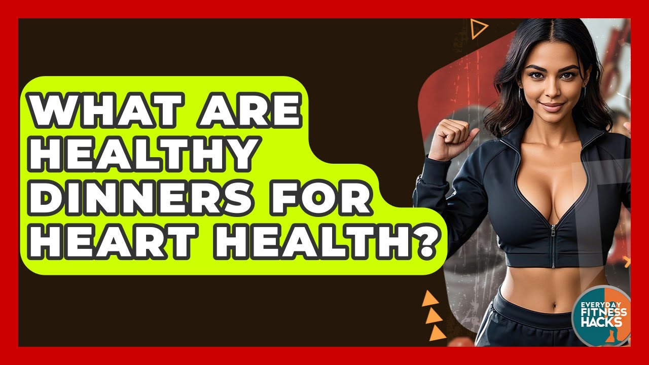 What Are Healthy Dinners For Heart Health? – Everyday Fitness Hacks What Are Healthy Dinners For Heart Health? - Everyday Fitness Hacks