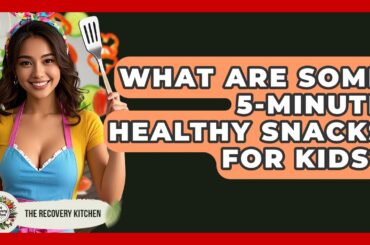 What Are Some 5-minute Healthy Snacks For Kids? - The Recovery Kitchen