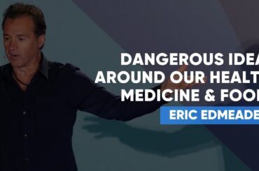 Dangerous Ideas Around Our Health, Medicine & Food That We MUST Question | Eric Edmeades