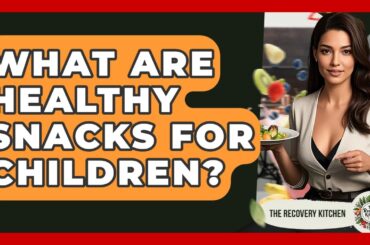 What Are Healthy Snacks For Children? - The Recovery Kitchen