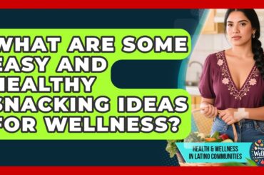 What Are Some Easy And Healthy Snacking Ideas For Wellness? - Health Wellness in Latino Communities