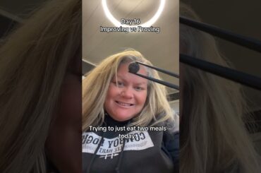 Day 16:  Improving NOT Proving  #weightlossjourney