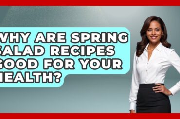 Why Are Spring Salad Recipes Good For Your Health? - Seasonal Living Guide