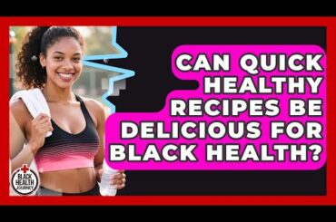 Can Quick Healthy Recipes Be Delicious For Black Health? - Black Health Journey