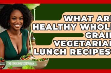 What Are Healthy Whole Grain Vegetarian Lunch Recipes? - The Conscious Vegetarian