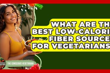What Are The Best Low-calorie Fiber Sources For Vegetarians? - The Conscious Vegetarian