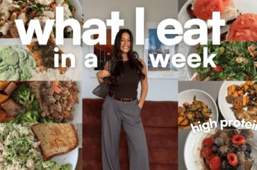 HIGH PROTEIN WHAT I EAT IN A WEEK | balanced, healthy & easy meals I made to nourish myself!