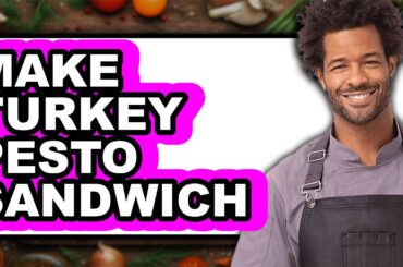 How To Make Turkey Pesto Sandwich - Step By Step