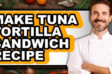 How To Make Tuna Tortilla Sandwich Recipe (Full Guide)
