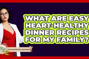 What Are Easy Heart-healthy Dinner Recipes For My Family? - Your Nutrition Network