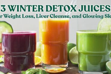 3 Winter Detox Juice Recipes: for Weight Loss, Liver Cleanse, and Glowing Skin