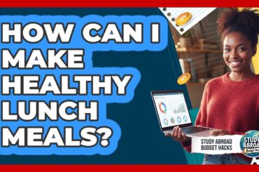 How Can I Make Healthy Lunch Meals?