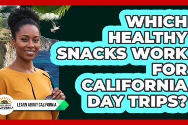 Which Healthy Snacks Work for California Day Trips?