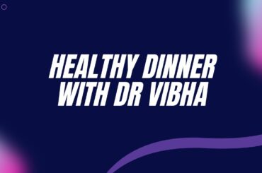 Healthy Dinner Ideas | With Dr Vibha