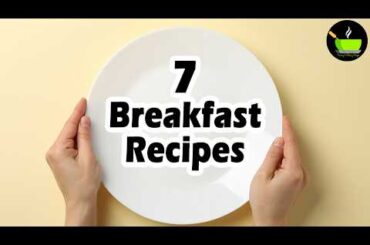 7 Quick & Easy Breakfast Recipes | Simple Breakfast Ideas | Nashta Recipes | Healthy Breakfast Ideas
