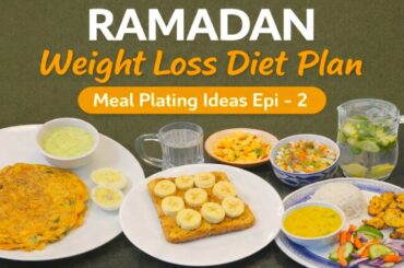 Ramadan Diet Plan | Meal Plating Ideas Epi - 2 | Ramadan Weight Loss Diet  Series | Ramadan Meals