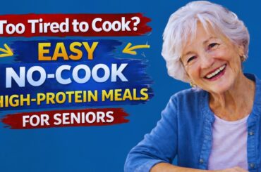 11 Easy No-Cook High-Protein Meals for Seniors When Too Tired to Cook
