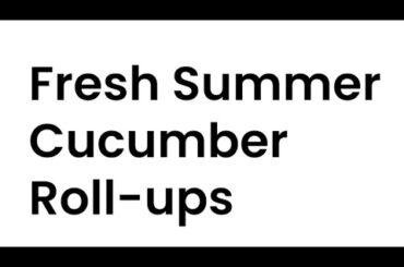 Fresh Cucumber Roll ups Recipe