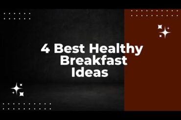 4 Best Healthy Breakfast Ideas